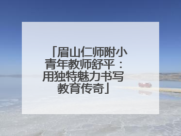 眉山仁师附小青年教师舒平：用独特魅力书写教育传奇